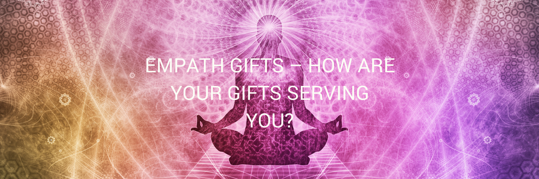 Empath gifts – How are your gifts serving you?