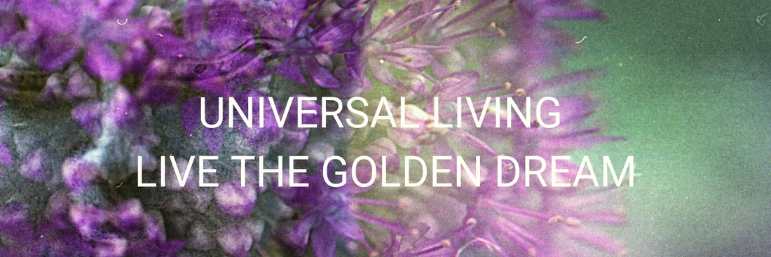 Universal Living, Live The Golden Dream